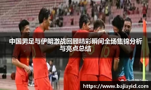 中国男足与伊朗激战回顾精彩瞬间全场集锦分析与亮点总结