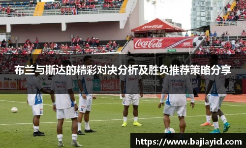 布兰与斯达的精彩对决分析及胜负推荐策略分享