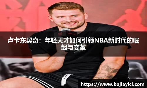 卢卡东契奇：年轻天才如何引领NBA新时代的崛起与变革